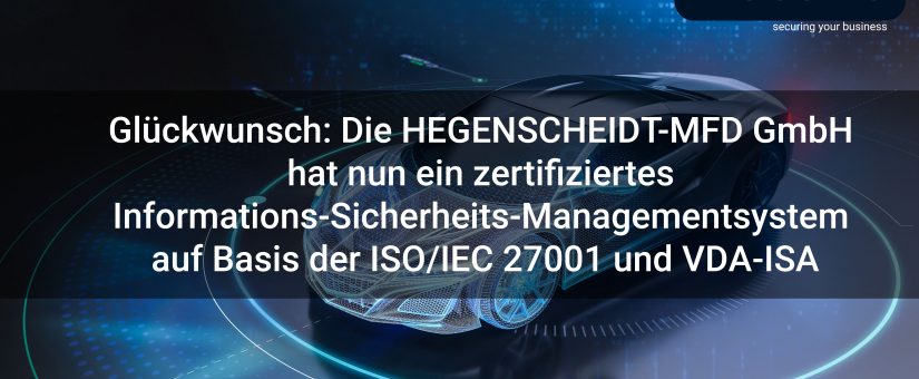 Glückwunsch: Die HEGENSCHEIDT-MFD GmbH hat nun ein zertifiziertes Informations-Sicherheits-Managementsystem auf Basis der ISO/IEC 27001 und VDA-ISA 